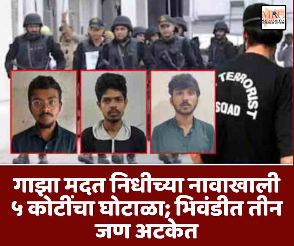 गाझा मदत निधीच्या नावाखाली ५ कोटींचा घोटाळा; भिवंडीत तीन जण अटकेत