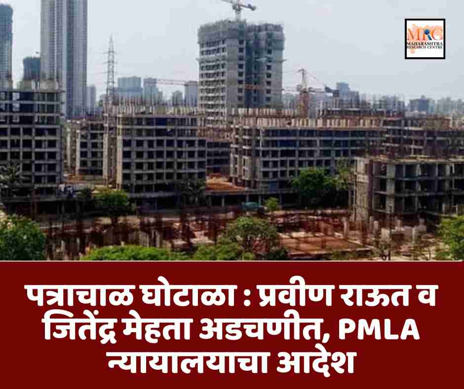 पत्राचाळ घोटाळा : प्रवीण राऊत व जितेंद्र मेहता अडचणीत, PMLA न्यायालयाचा आदेश