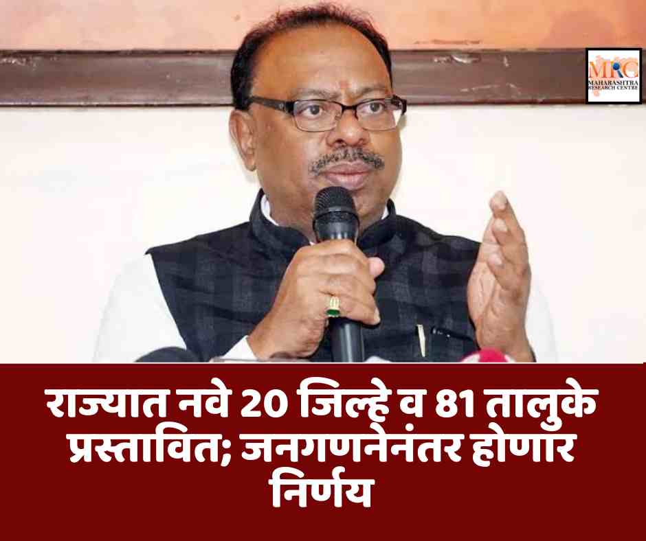 राज्यात नवे 20 जिल्हे व 81 तालुके प्रस्तावित; जनगणनेनंतर होणार निर्णय