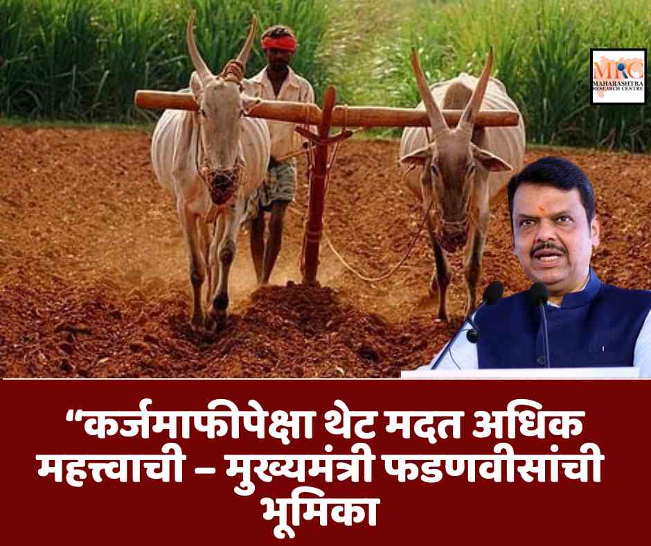 कर्जमाफीपेक्षा थेट मदत अधिक महत्त्वाची – फडणवीसांची भूमिका, राज्य सरकारकडून 31,628 कोटींचे मदत पॅकेज जाहीर”