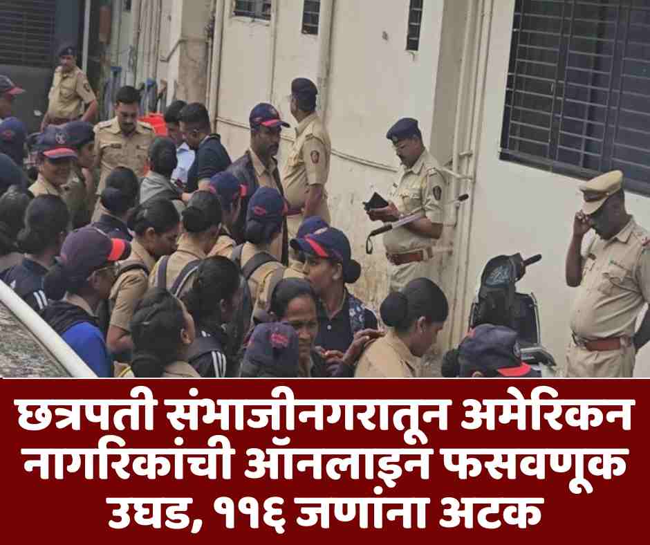 छत्रपती संभाजीनगरातून अमेरिकन नागरिकांची ऑनलाइन फसवणूक उघड, ११६ जणांना अटक