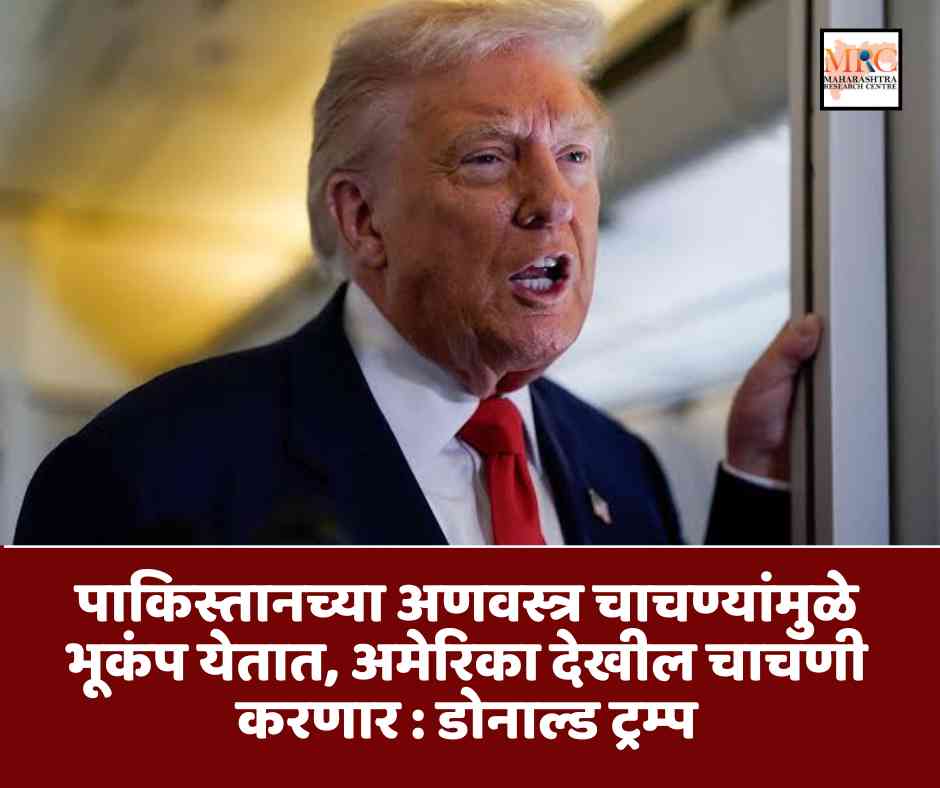 पाकिस्तानच्या अणवस्त्र चाचण्यांमुळे भूकंप येतात, अमेरिका देखील चाचणी करणार : डोनाल्ड ट्रम्प