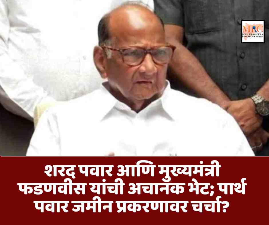 शरद पवार आणि मुख्यमंत्री फडणवीस यांची अचानक भेट; पार्थ पवार जमीन प्रकरणावर चर्चा?