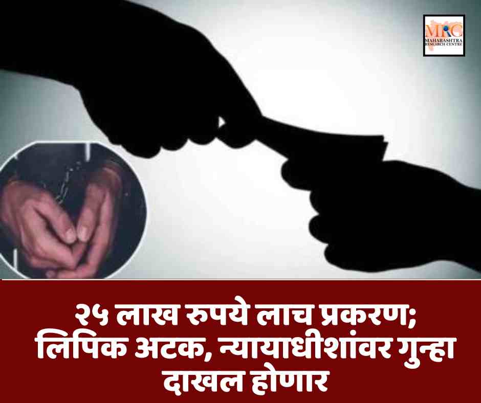 २५ लाख रुपये लाच प्रकरण; लिपिक अटक, न्यायाधीशांवर गुन्हा दाखल होणार