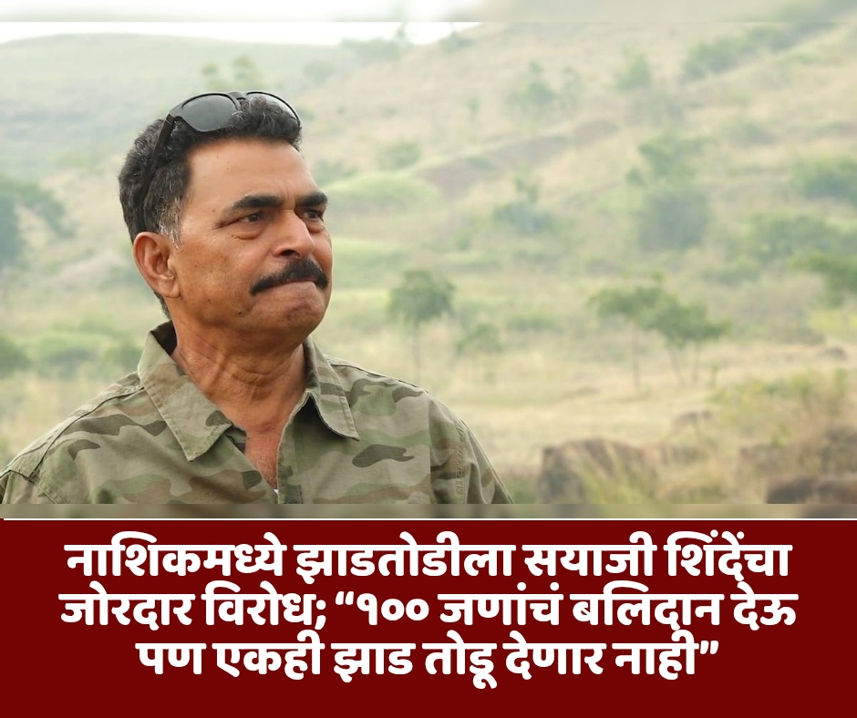 नाशिकमध्ये झाडतोडीला सयाजी शिंदेंचा जोरदार विरोध; “१०० जणांचं बलिदान देऊ पण एकही झाड तोडू देणार नाही”
