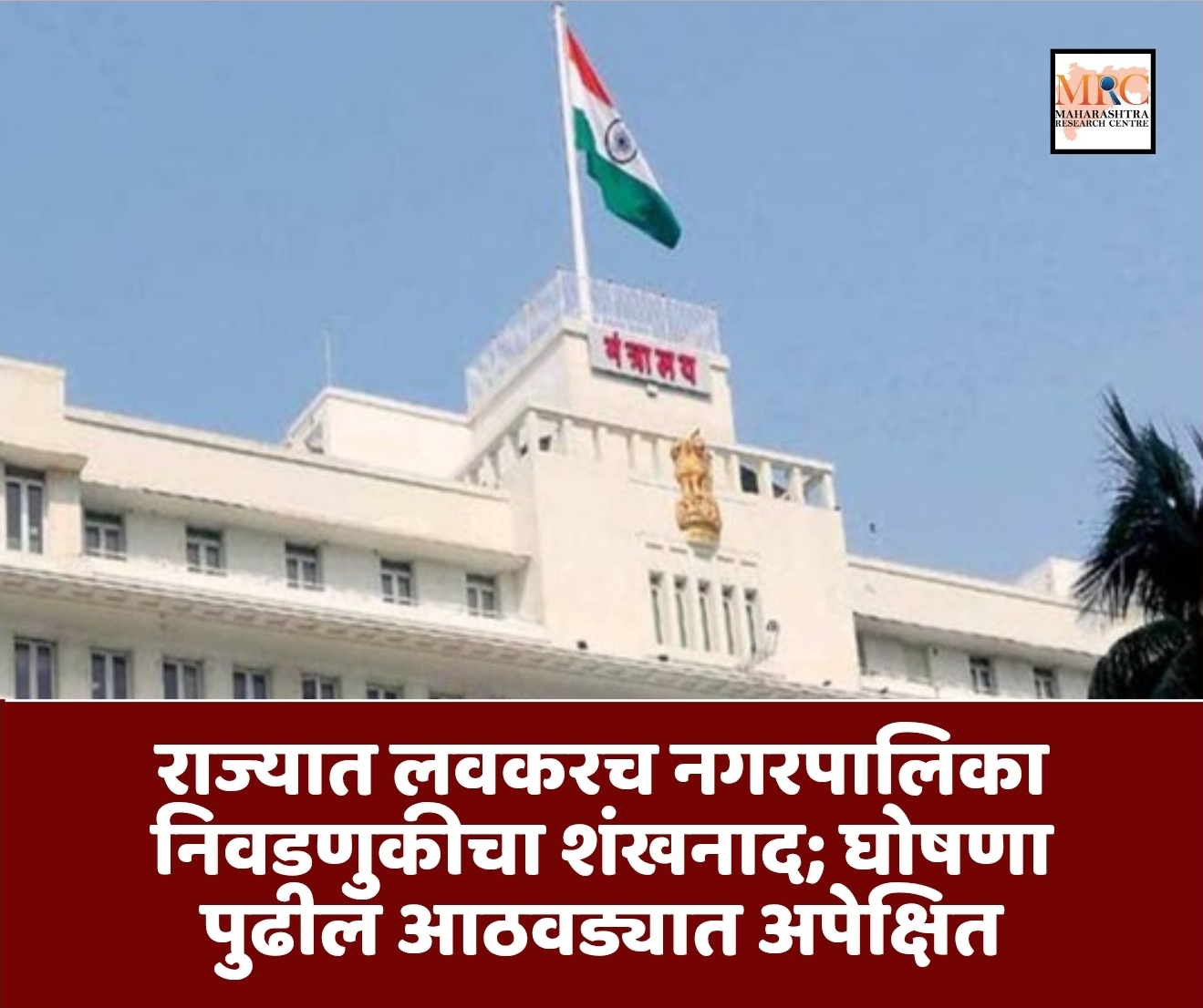 राज्यात लवकरच नगरपालिका निवडणुकीचा शंखनाद; घोषणा पुढील आठवड्यात अपेक्षित